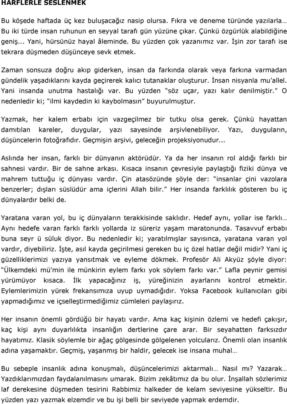 Zaman sonsuza doğru akıp giderken, insan da farkında olarak veya farkına varmadan gündelik yaşadıklarını kayda geçirerek kalıcı tutanaklar oluşturur. İnsan nisyanla mu allel.