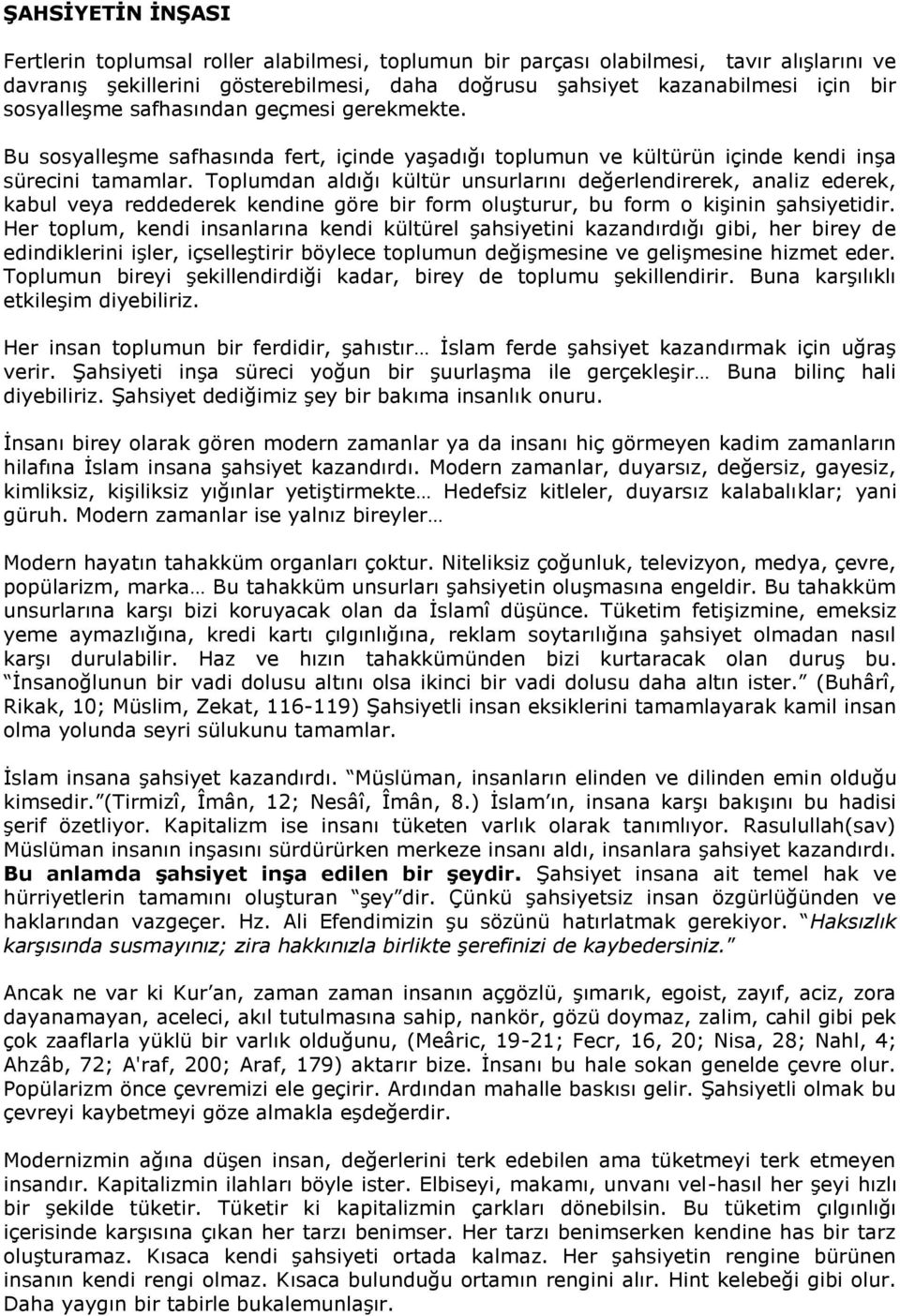 Toplumdan aldığı kültür unsurlarını değerlendirerek, analiz ederek, kabul veya reddederek kendine göre bir form oluşturur, bu form o kişinin şahsiyetidir.