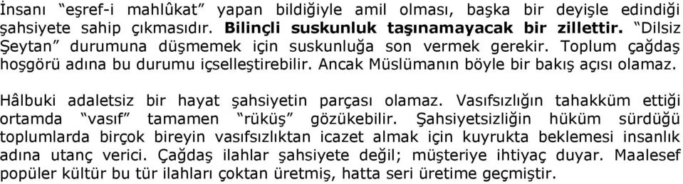 Hâlbuki adaletsiz bir hayat şahsiyetin parçası olamaz. Vasıfsızlığın tahakküm ettiği ortamda vasıf tamamen rüküş gözükebilir.