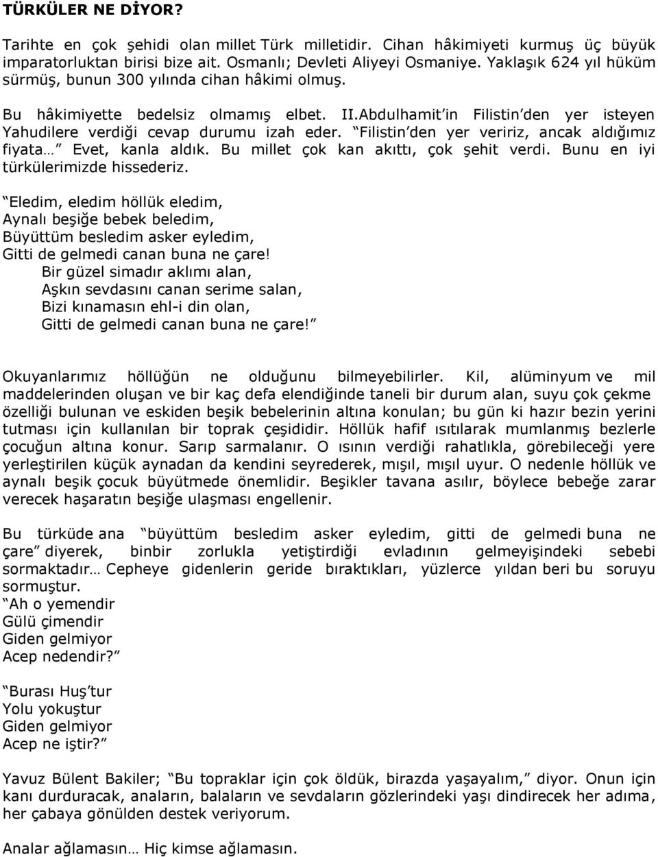 Filistin den yer veririz, ancak aldığımız fiyata Evet, kanla aldık. Bu millet çok kan akıttı, çok şehit verdi. Bunu en iyi türkülerimizde hissederiz.