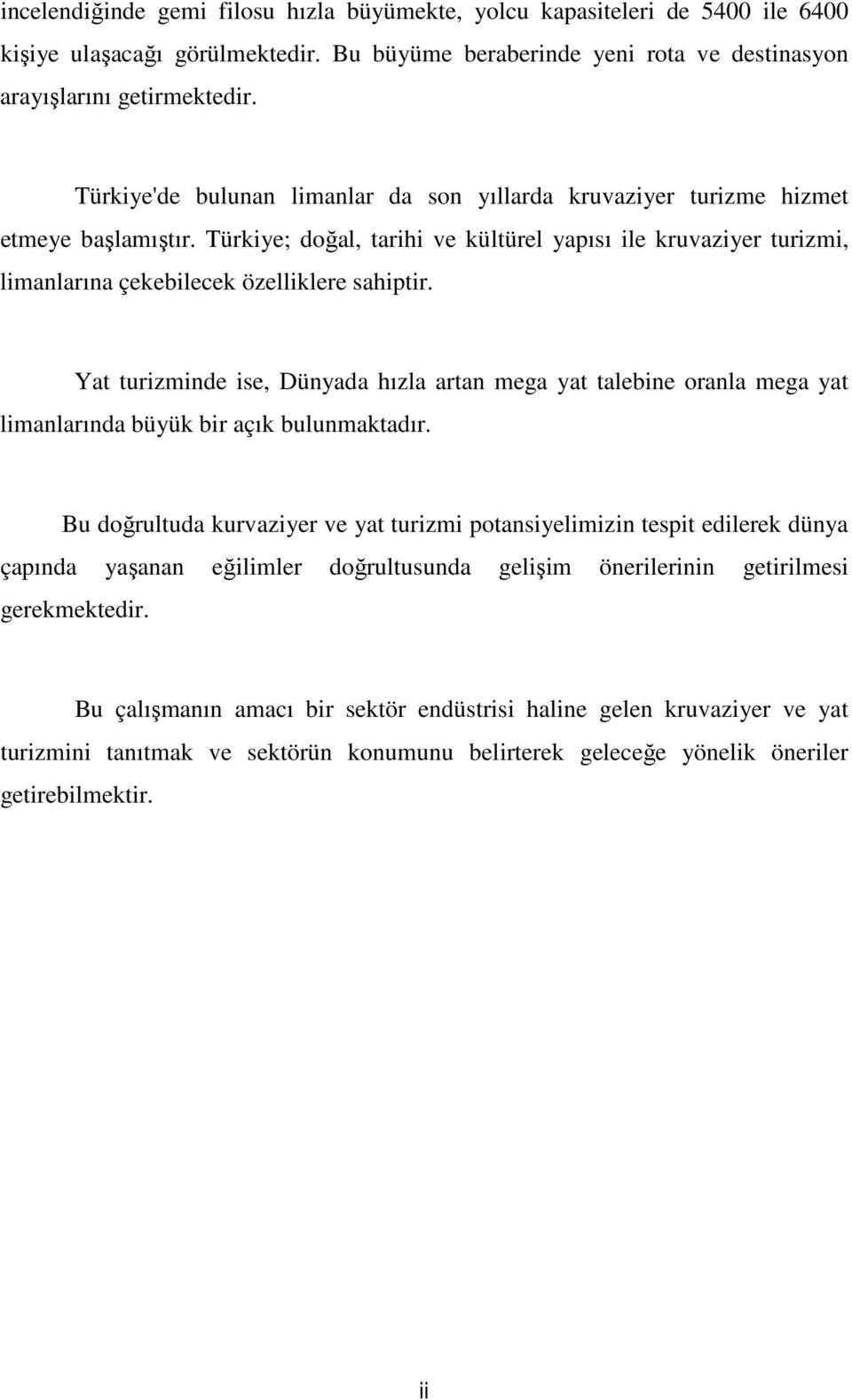 Türkiye; doğal, tarihi ve kültürel yapısı ile kruvaziyer turizmi, limanlarına çekebilecek özelliklere sahiptir.