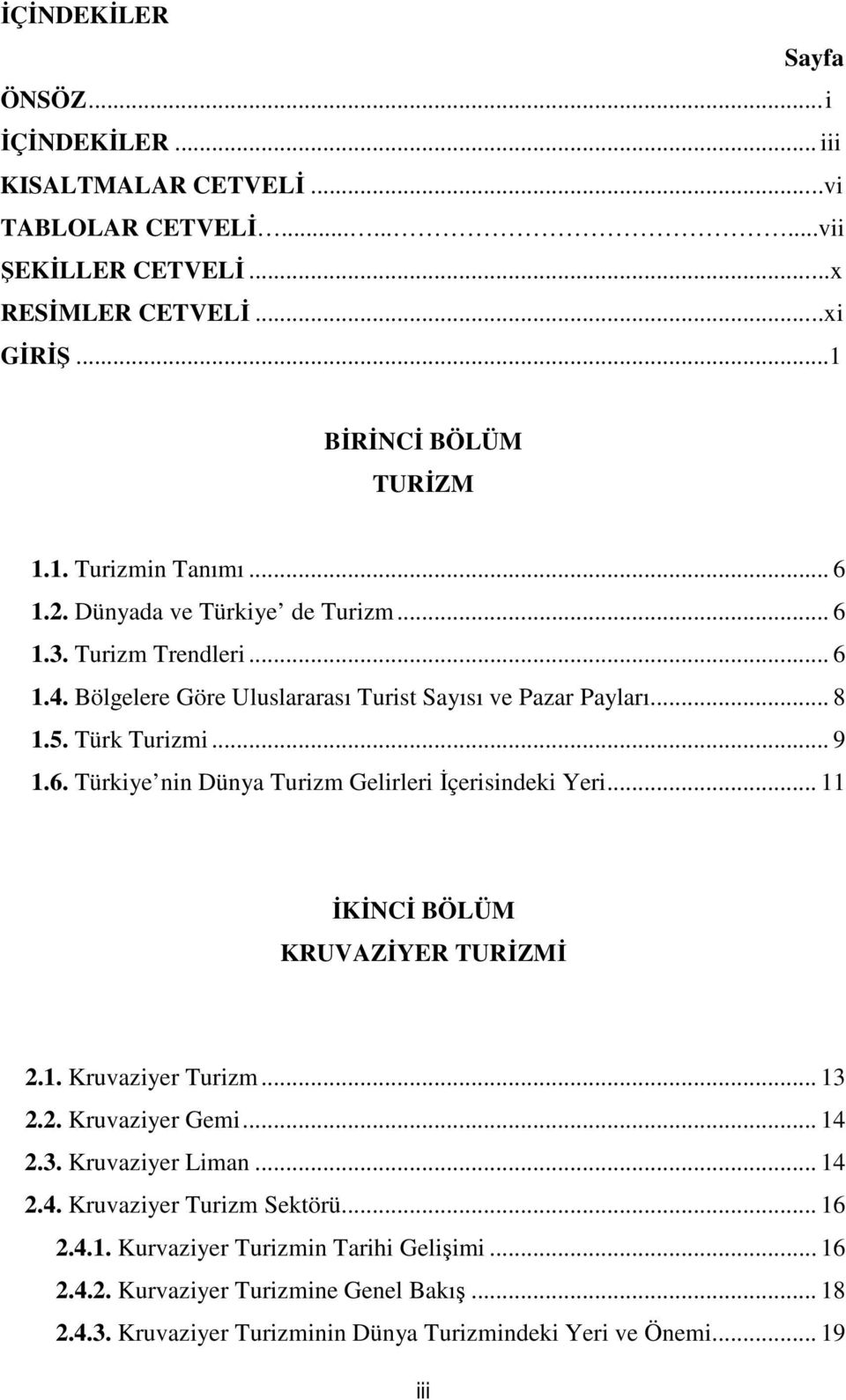 .. 11 İKİNCİ BÖLÜM KRUVAZİYER TURİZMİ 2.1. Kruvaziyer Turizm... 13 2.2. Kruvaziyer Gemi... 14 2.3. Kruvaziyer Liman... 14 2.4. Kruvaziyer Turizm Sektörü... 16 2.4.1. Kurvaziyer Turizmin Tarihi Gelişimi.