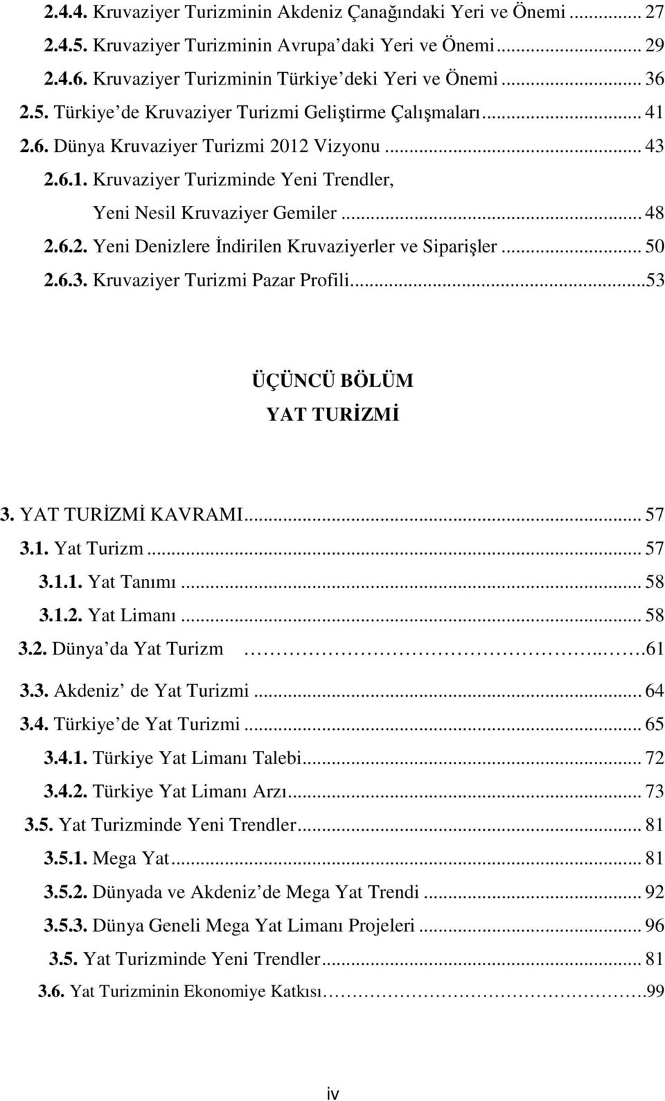 .. 50 2.6.3. Kruvaziyer Turizmi Pazar Profili...53 ÜÇÜNCÜ BÖLÜM YAT TURİZMİ 3. YAT TURİZMİ KAVRAMI... 57 3.1. Yat Turizm... 57 3.1.1. Yat Tanımı... 58 3.1.2. Yat Limanı... 58 3.2. Dünya da Yat Turizm.