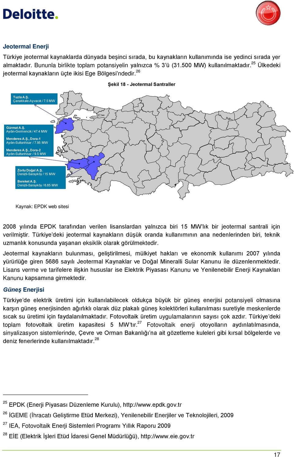 4 MW Menderes A.Ş., Dora-1 Aydın-Sultanhisar / 7.95 MW Menderes A.Ş., Dora-2 Aydın-Sultanhisar / 9.5 MW Zorlu Doğal A.Ş. Denizli-Sarayköy / 15 MW Bereket A.Ş. Denizli-Sarayköy / 6.