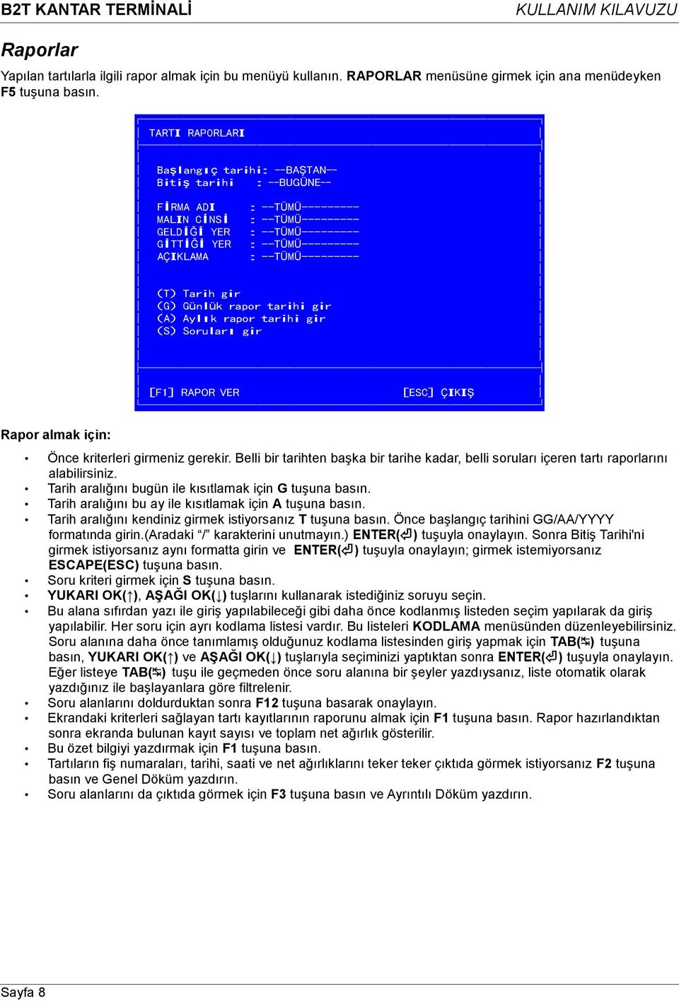 --TÜMÜ--------- AÇIKLAMA : --TÜMÜ--------- (T) Tarih gir (G) Günlük rapor tarihi gir (A) Aylık rapor tarihi gir (S) Soruları gir [F1] RAPOR VER [ESC] ÇIKIŞ Önce kriterleri girmeniz gerekir.