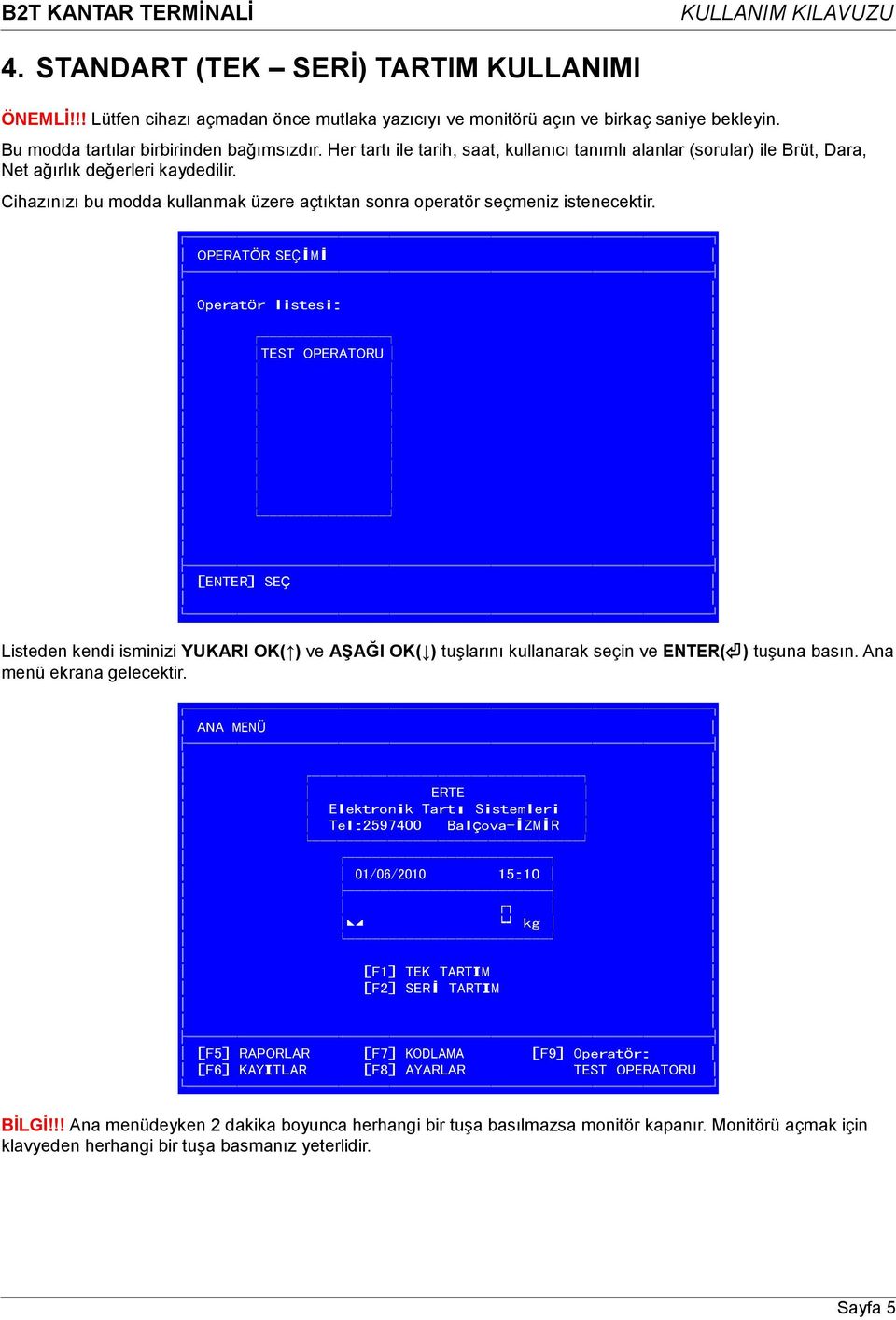 OPERATÖR SEÇİMİ Operatör listesi: TEST OPERATORU [ENTER] SEÇ Listeden kendi isminizi YUKARI OK( ) ve AŞAĞI OK( ) tuşlarını kullanarak seçin ve ENTER( ) tuşuna basın. Ana menü ekrana gelecektir.