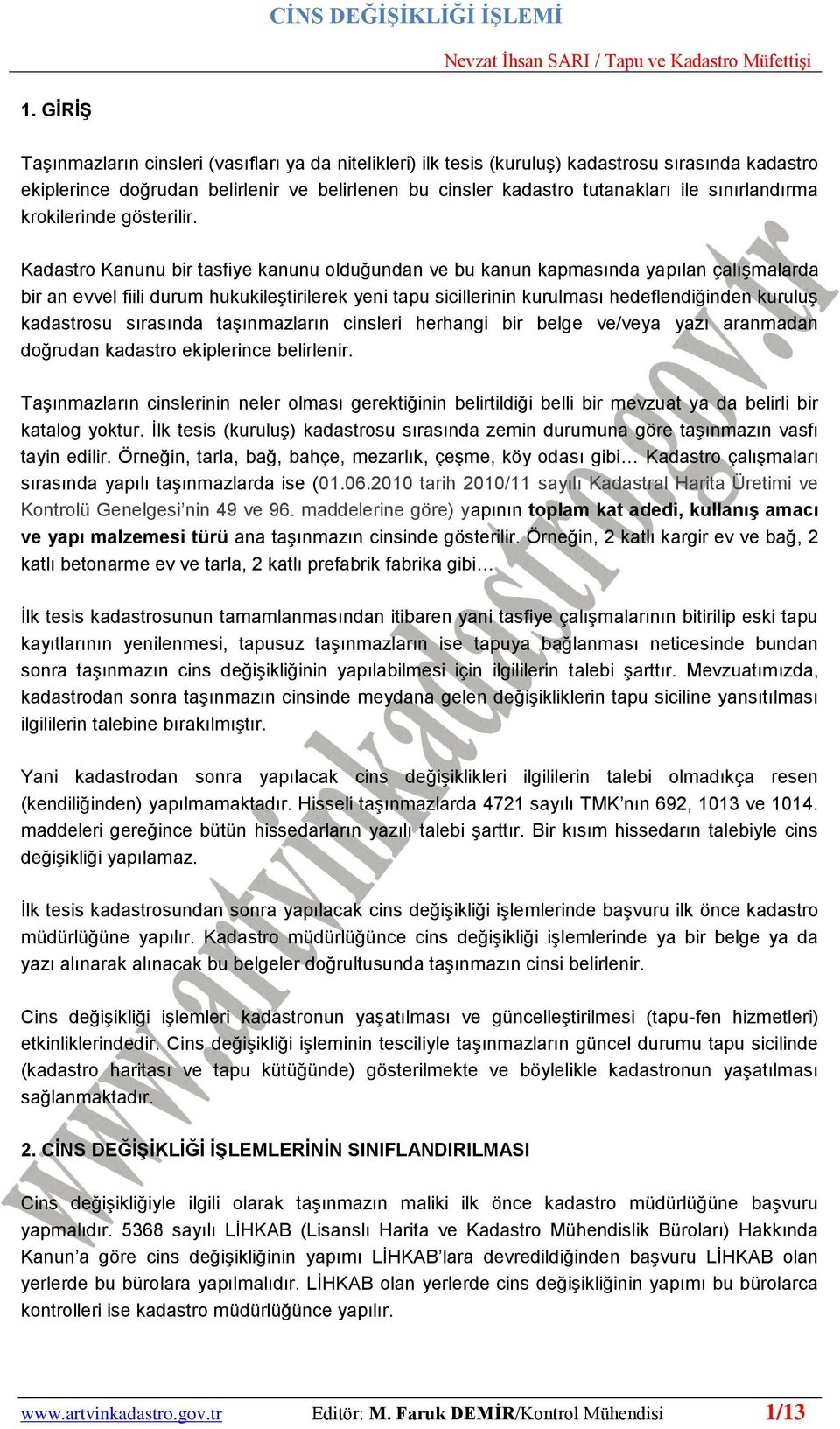 Kadastro Kanunu bir tasfiye kanunu olduğundan ve bu kanun kapmasında yapılan çalışmalarda bir an evvel fiili durum hukukileştirilerek yeni tapu sicillerinin kurulması hedeflendiğinden kuruluş