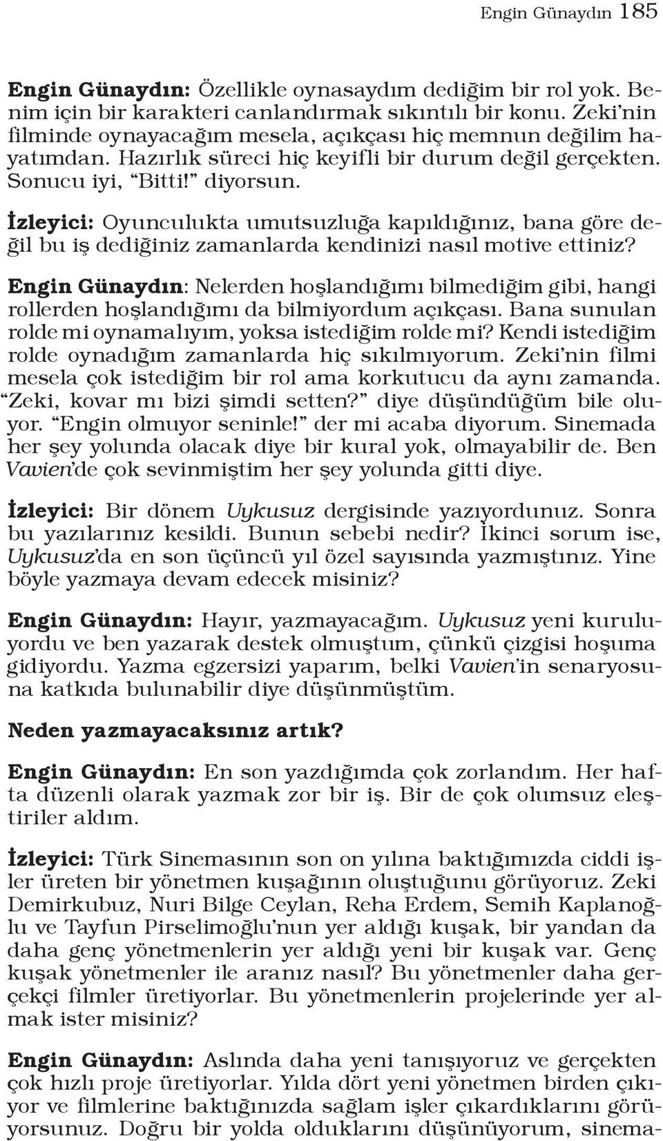 İzleyici: Oyunculukta umutsuzluğa kapıldığınız, bana göre değil bu iş dediğiniz zamanlarda kendinizi nasıl motive ettiniz?