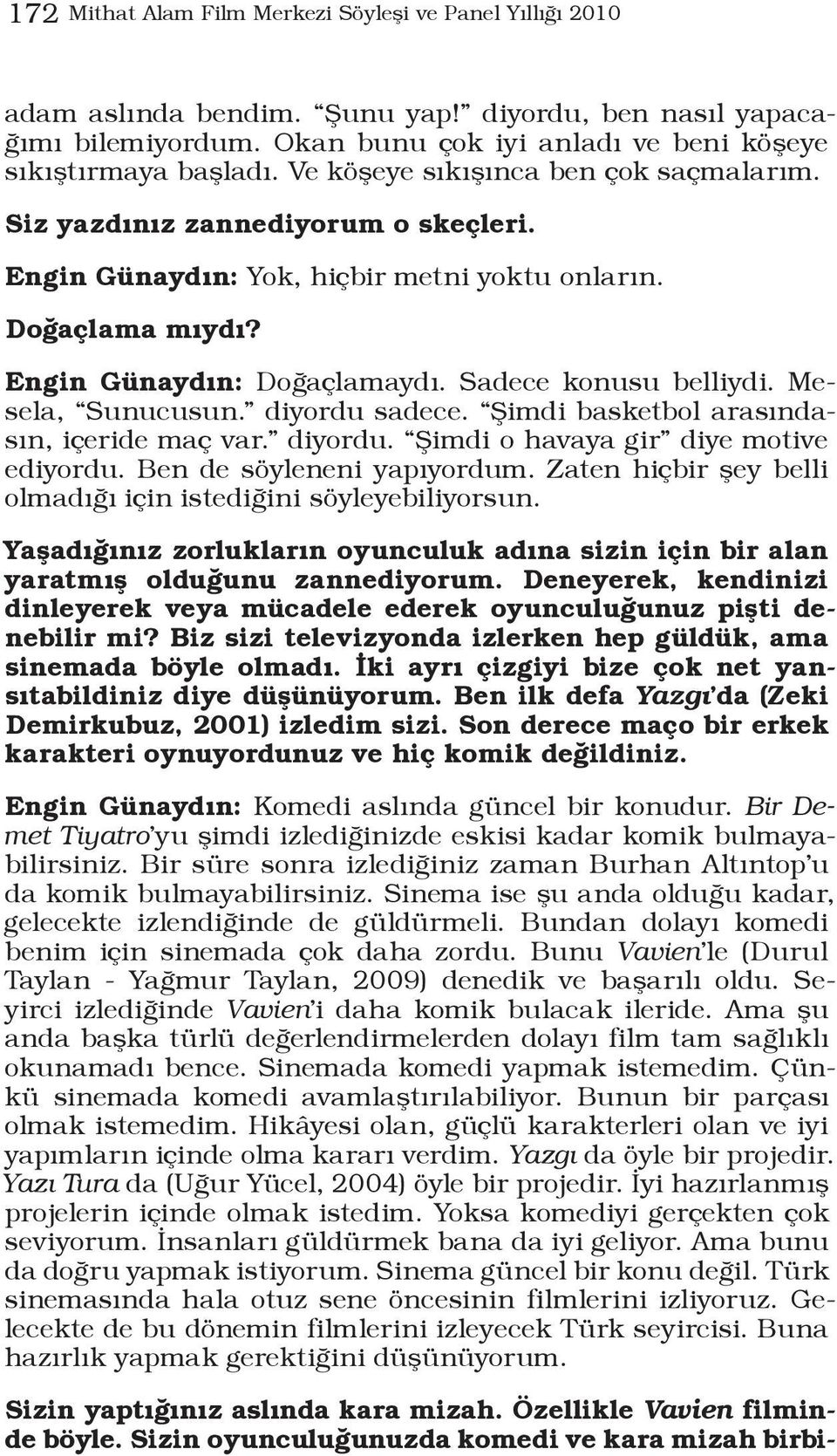 Mesela, Sunucusun. diyordu sadece. Şimdi basketbol arasındasın, içeride maç var. diyordu. Şimdi o havaya gir diye motive ediyordu. Ben de söyleneni yapıyordum.