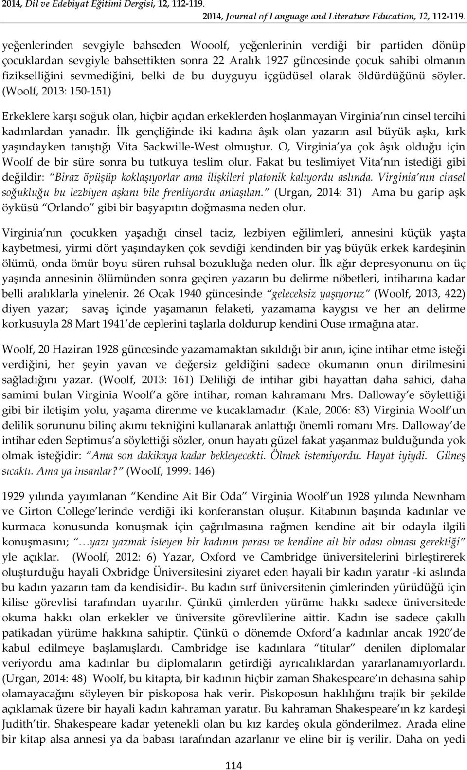 İlk gençliğinde iki kadına âşık olan yazarın asıl büyük aşkı, kırk yaşındayken tanıştığı Vita Sackwille-West olmuştur.