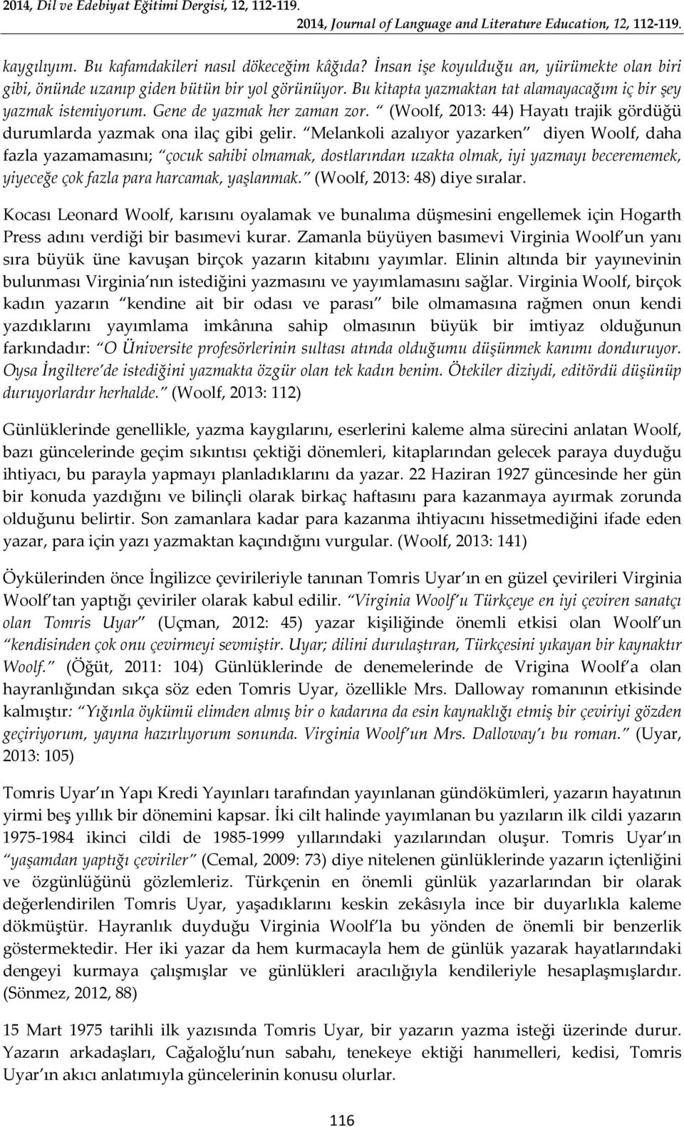 Melankoli azalıyor yazarken diyen Woolf, daha fazla yazamamasını; çocuk sahibi olmamak, dostlarından uzakta olmak, iyi yazmayı becerememek, yiyeceğe çok fazla para harcamak, yaşlanmak.