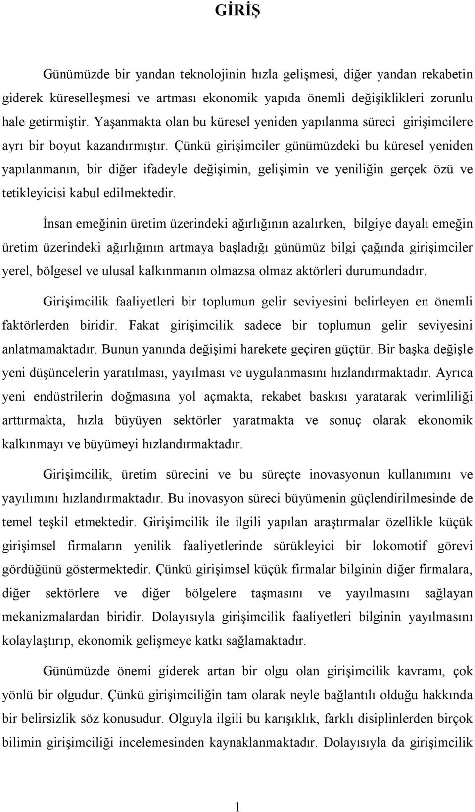 Çünkü girişimciler günümüzdeki bu küresel yeniden yapılanmanın, bir diğer ifadeyle değişimin, gelişimin ve yeniliğin gerçek özü ve tetikleyicisi kabul edilmektedir.