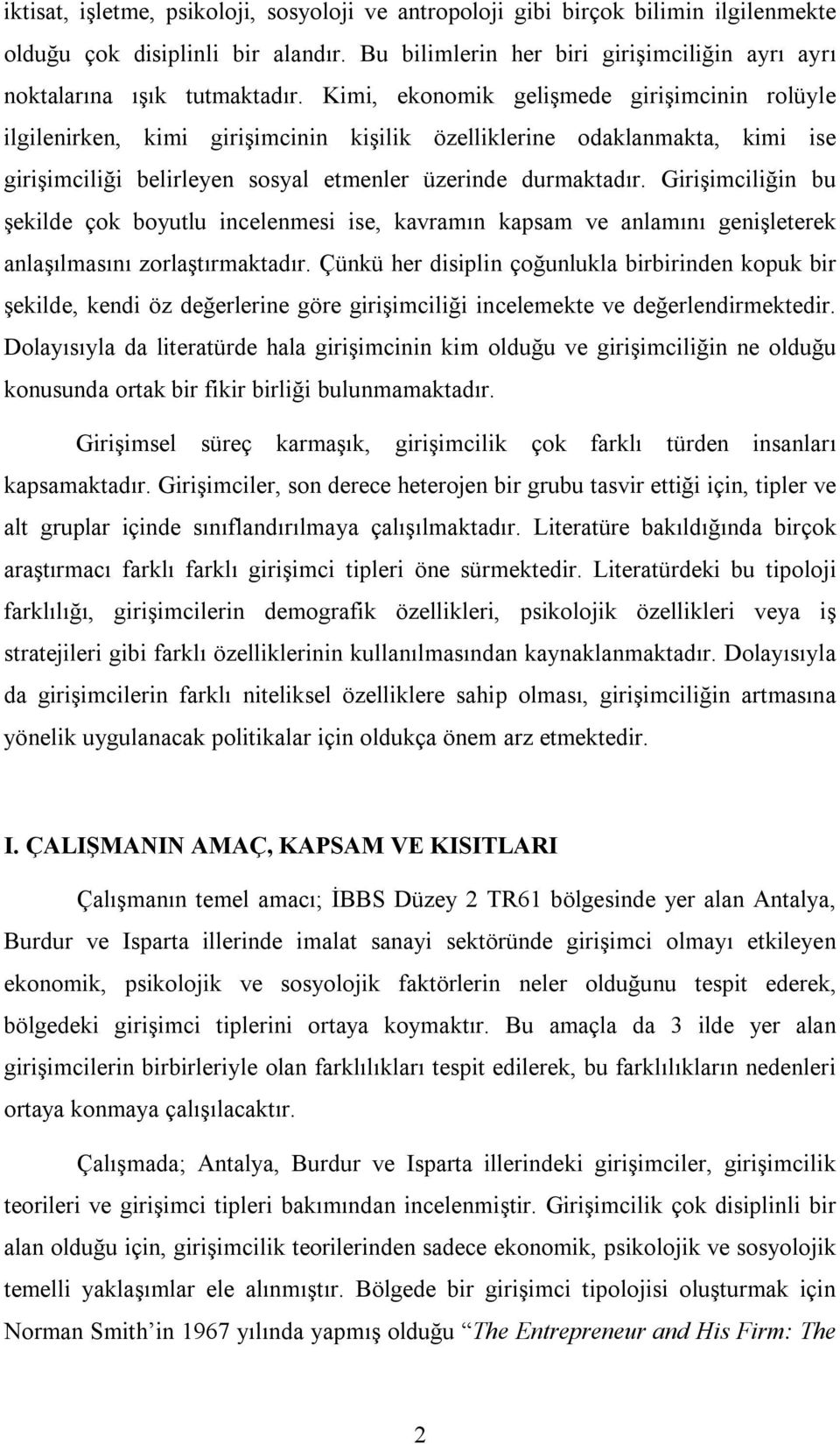 Girişimciliğin bu şekilde çok boyutlu incelenmesi ise, kavramın kapsam ve anlamını genişleterek anlaşılmasını zorlaştırmaktadır.