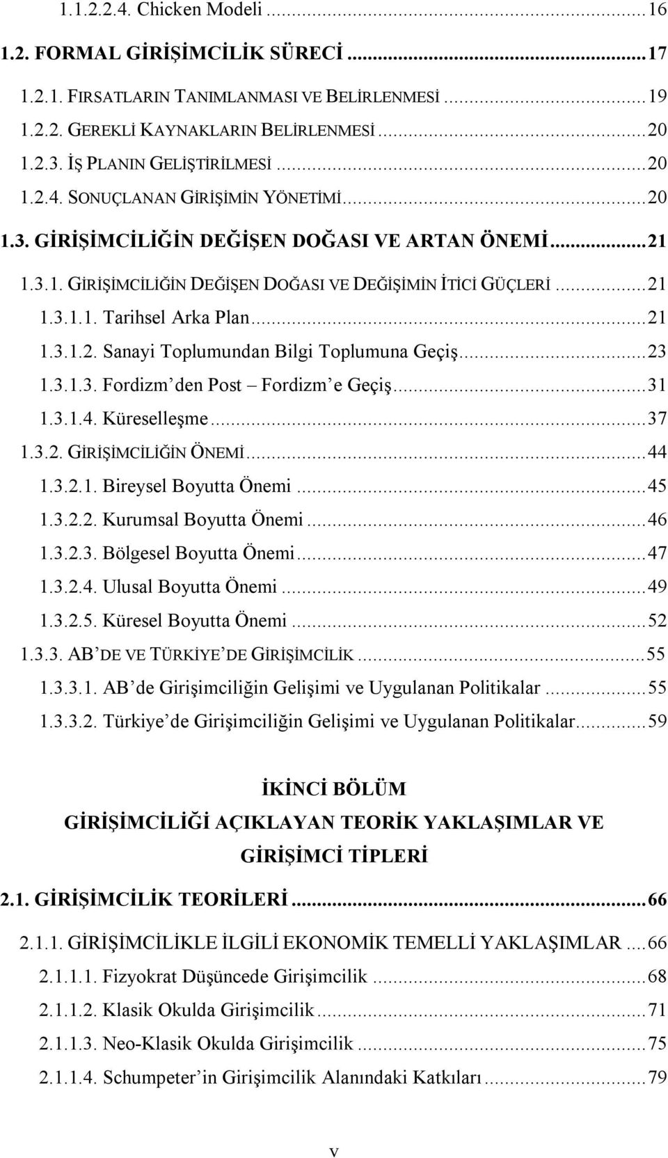 ..21 1.3.1.2. Sanayi Toplumundan Bilgi Toplumuna Geçiş...23 1.3.1.3. Fordizm den Post Fordizm e Geçiş...31 1.3.1.4. Küreselleşme...37 1.3.2. GİRİŞİMCİLİĞİN ÖNEMİ...44 1.3.2.1. Bireysel Boyutta Önemi.