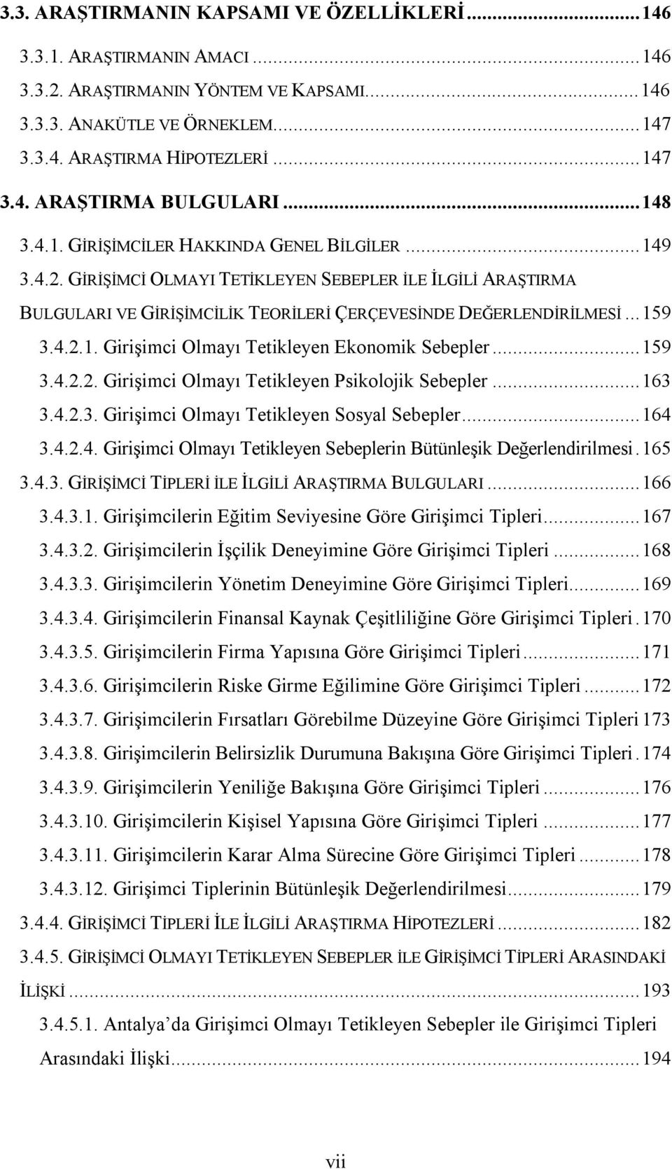 ..159 3.4.2.2. Girişimci Olmayı Tetikleyen Psikolojik Sebepler...163 3.4.2.3. Girişimci Olmayı Tetikleyen Sosyal Sebepler...164 3.4.2.4. Girişimci Olmayı Tetikleyen Sebeplerin Bütünleşik Değerlendirilmesi.