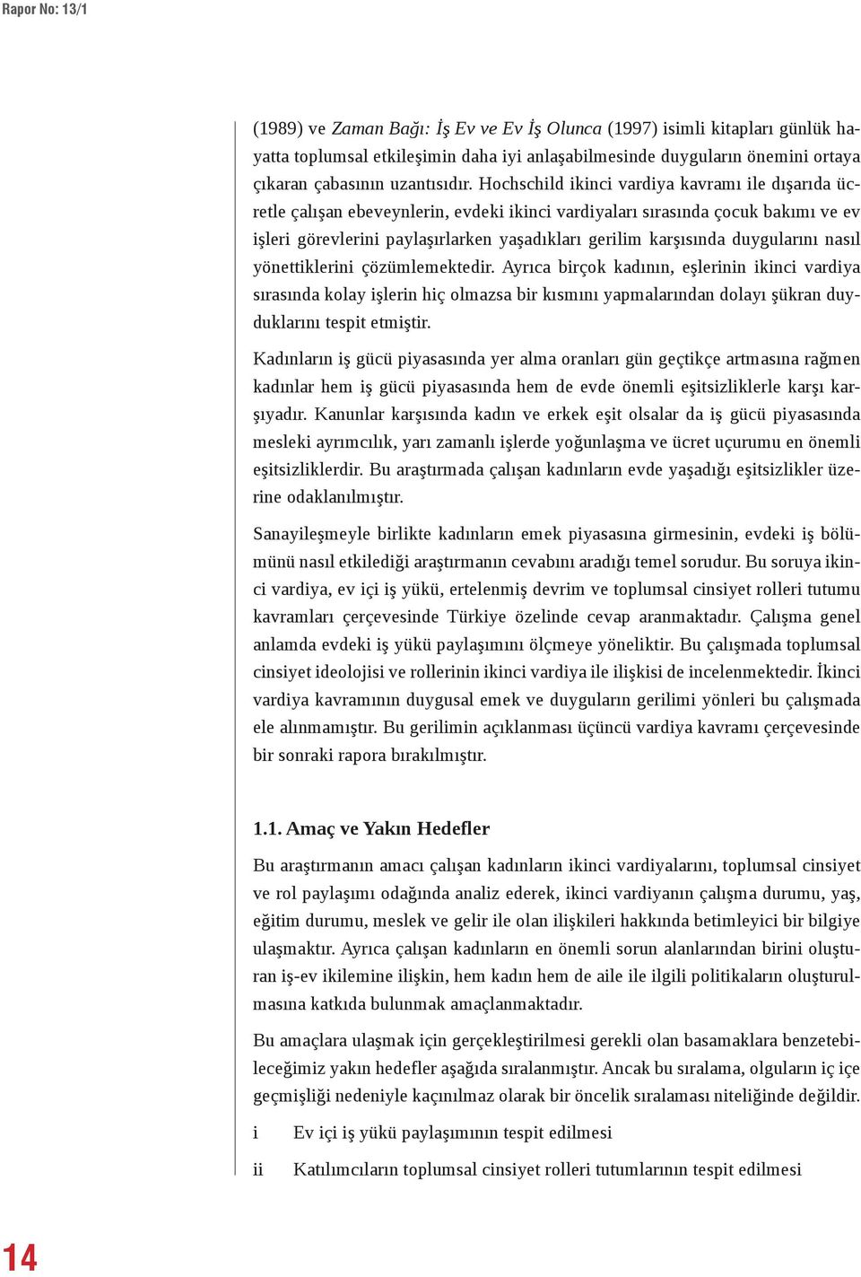 Hochschild ikinci vardiya kavramı ile dışarıda ücretle çalışan ebeveynlerin, evdeki ikinci vardiyaları sırasında çocuk bakımı ve ev işleri görevlerini paylaşırlarken yaşadıkları gerilim karşısında