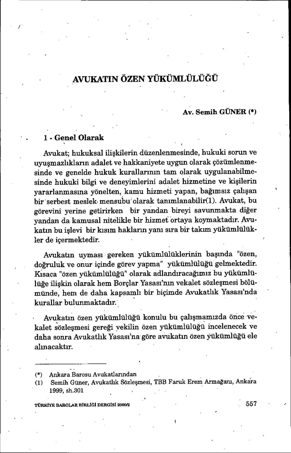 olarak uygulanabilmesinde hukuki bilgi ve deneyimlerini adalet hizmetine ve ki şilerin yararlanmasma yönelten, kamu hizmeti yapan, ba ğımsız çalışan birserbest meslek mensubu olarak tanımlanabiir(1).