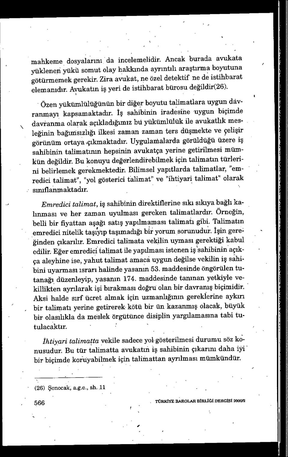 İş sahibinin iradesihe uygun biçimde davtanma olarak açıkladığım ız M yükünılülük ile avukatlık mesleğinin bağınis ızhğı ilkesi zaman zaman ters düşmekte ve çeli şir görünüm ortaya çıkmaktadır.