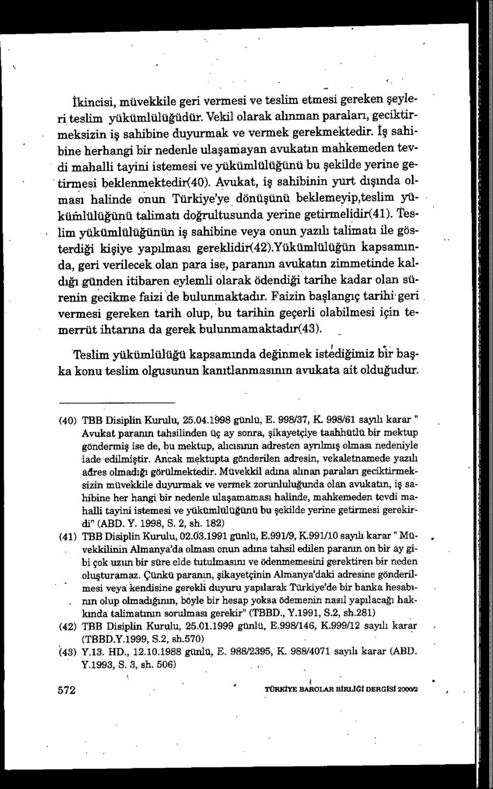 Avukat, iş sahibinin yurt dışmda olmas ı halinde onun Türkiye'ye dönü şünü beklemeyip,teslim yüküıiılülüğünü talimatı doğrultusunda yerine getirmelidir(41).