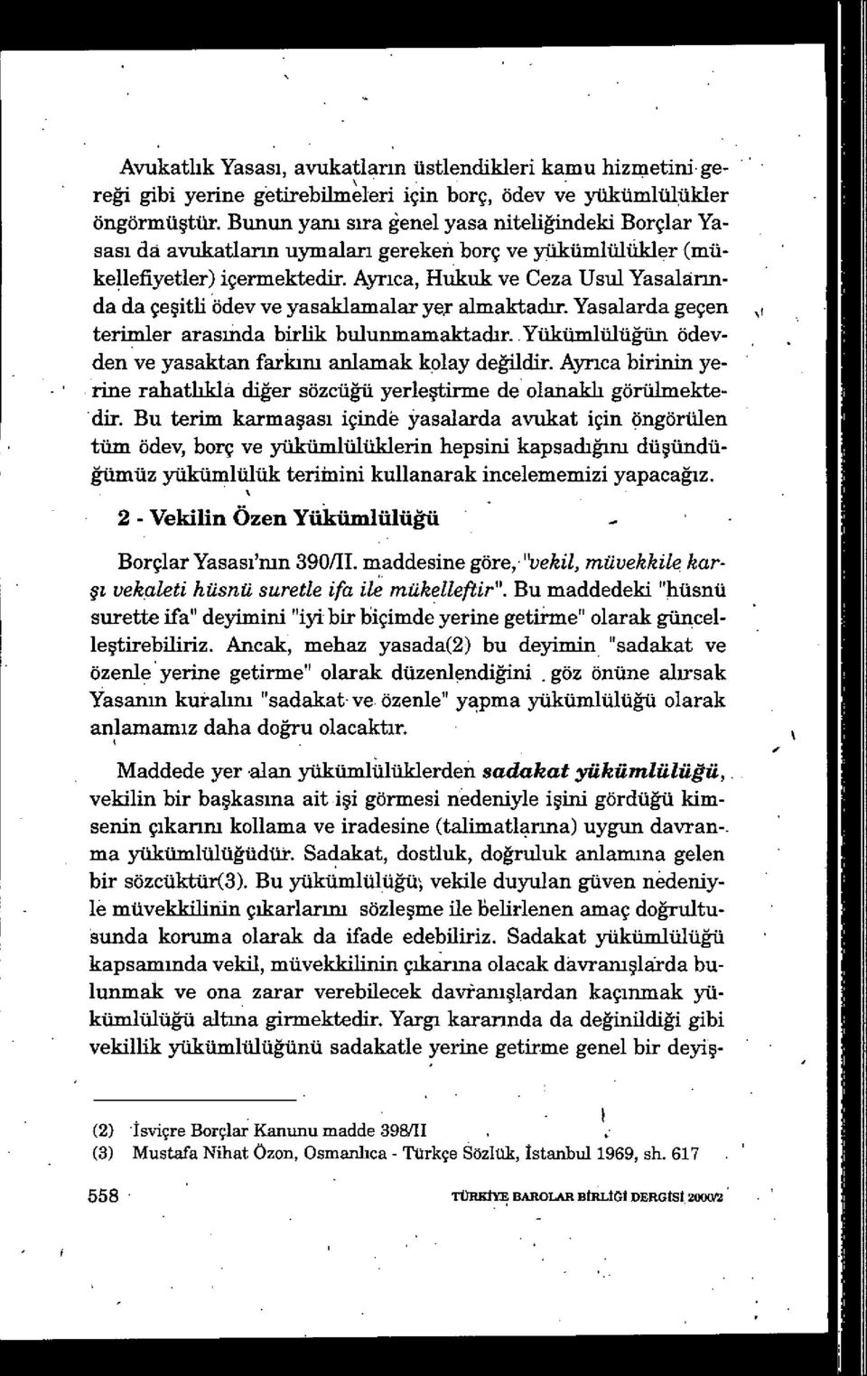 Ayrıca, Hukuk ve Ceza Usul Yasalarmda da çe şitli ödev ve yasaklamalar yer almaktadır. Yasalarda geçen terimler arasında birlik bulunmamaktad ır.