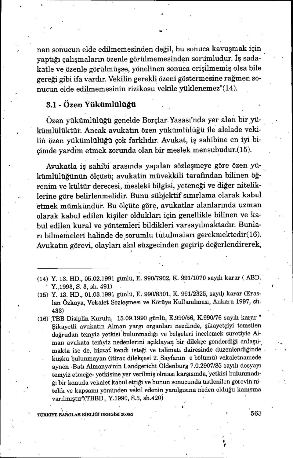 3.1 - Özen Yükümlülüğü Özen yükümlülüğü genelde Borçlar_ Yasası'nda yer alan bir jrtkümlülüktür. Ancak avukatm özen yükümlülü ğü ile alelade vekifili özen yükümlülüğü çok farkl ıdır.