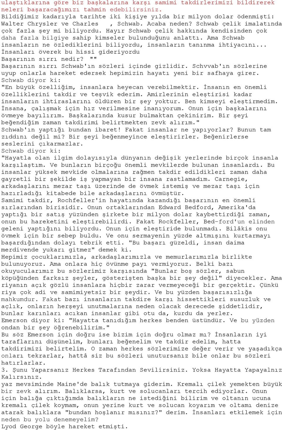 Hayır Schwab çelik hakkında kendisinden çok daha fazla bilgiye sahip kimseler bulunduğunu anlattı. Ama Schwab insanların ne özlediklerini biliyordu, insanların tanınma ihtiyacını.