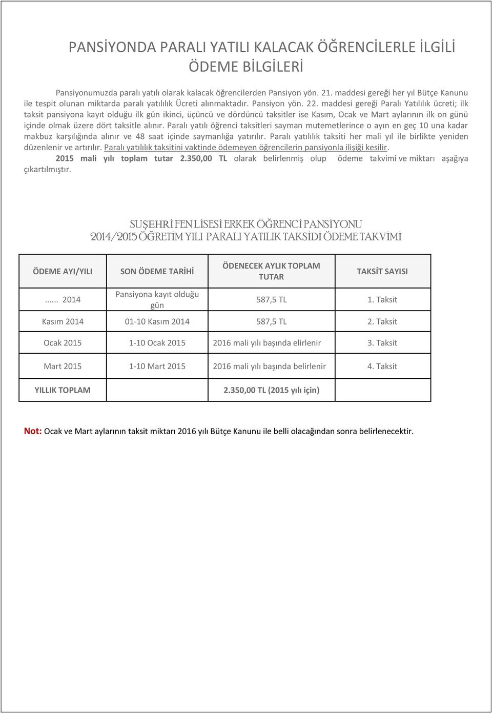 maddesi gereği Paralı Yatılılık ücreti; ilk taksit pansiyona kayıt olduğu ilk gün ikinci, üçüncü ve dördüncü taksitler ise Kasım, Ocak ve Mart aylarının ilk on günü içinde olmak üzere dört taksitle