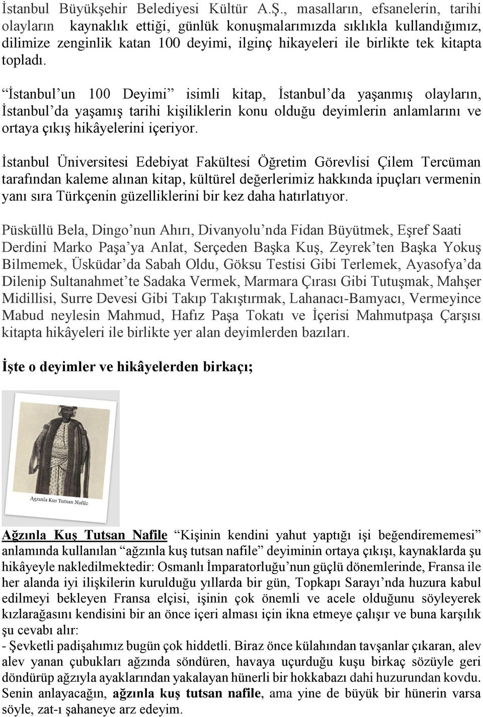 İstanbul un 100 Deyimi isimli kitap, İstanbul da yaşanmış olayların, İstanbul da yaşamış tarihi kişiliklerin konu olduğu deyimlerin anlamlarını ve ortaya çıkış hikâyelerini içeriyor.