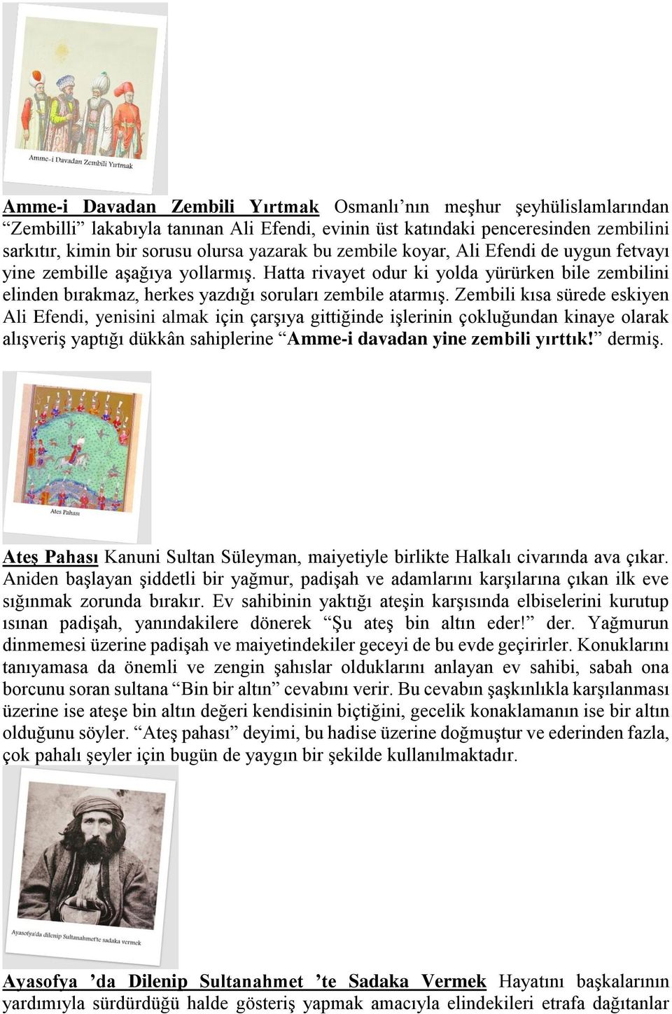 Zembili kısa sürede eskiyen Ali Efendi, yenisini almak için çarşıya gittiğinde işlerinin çokluğundan kinaye olarak alışveriş yaptığı dükkân sahiplerine Amme-i davadan yine zembili yırttık! dermiş.