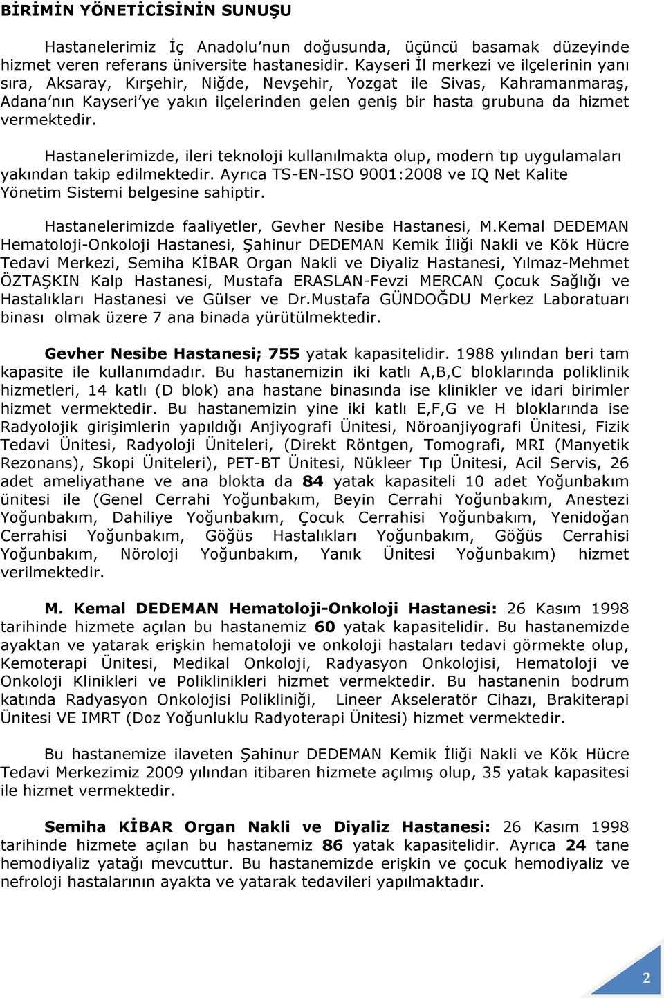 vermektedir. Hastanelerimizde, ileri teknoloji kullanılmakta olup, modern tıp uygulamaları yakından takip edilmektedir. Ayrıca TS-EN-ISO 9001:2008 ve IQ Net Kalite Yönetim Sistemi belgesine sahiptir.