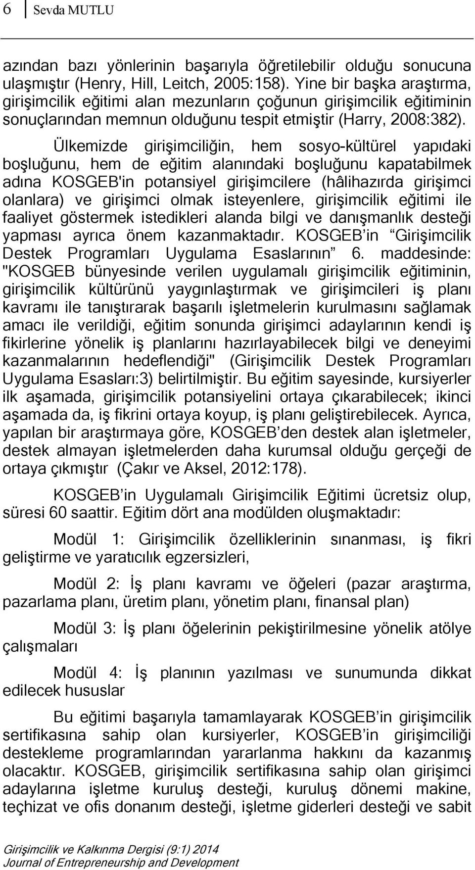 Ülkemizde girişimciliğin, hem sosyo-kültürel yapıdaki boşluğunu, hem de eğitim alanındaki boşluğunu kapatabilmek adına KOSGEB'in potansiyel girişimcilere (hâlihazırda girişimci olanlara) ve girişimci