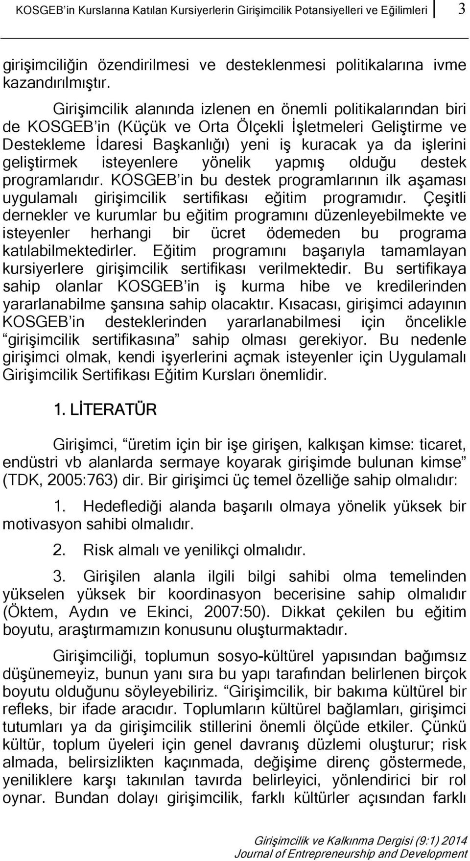 isteyenlere yönelik yapmış olduğu destek programlarıdır. KOSGEB in bu destek programlarının ilk aşaması uygulamalı girişimcilik sertifikası eğitim programıdır.