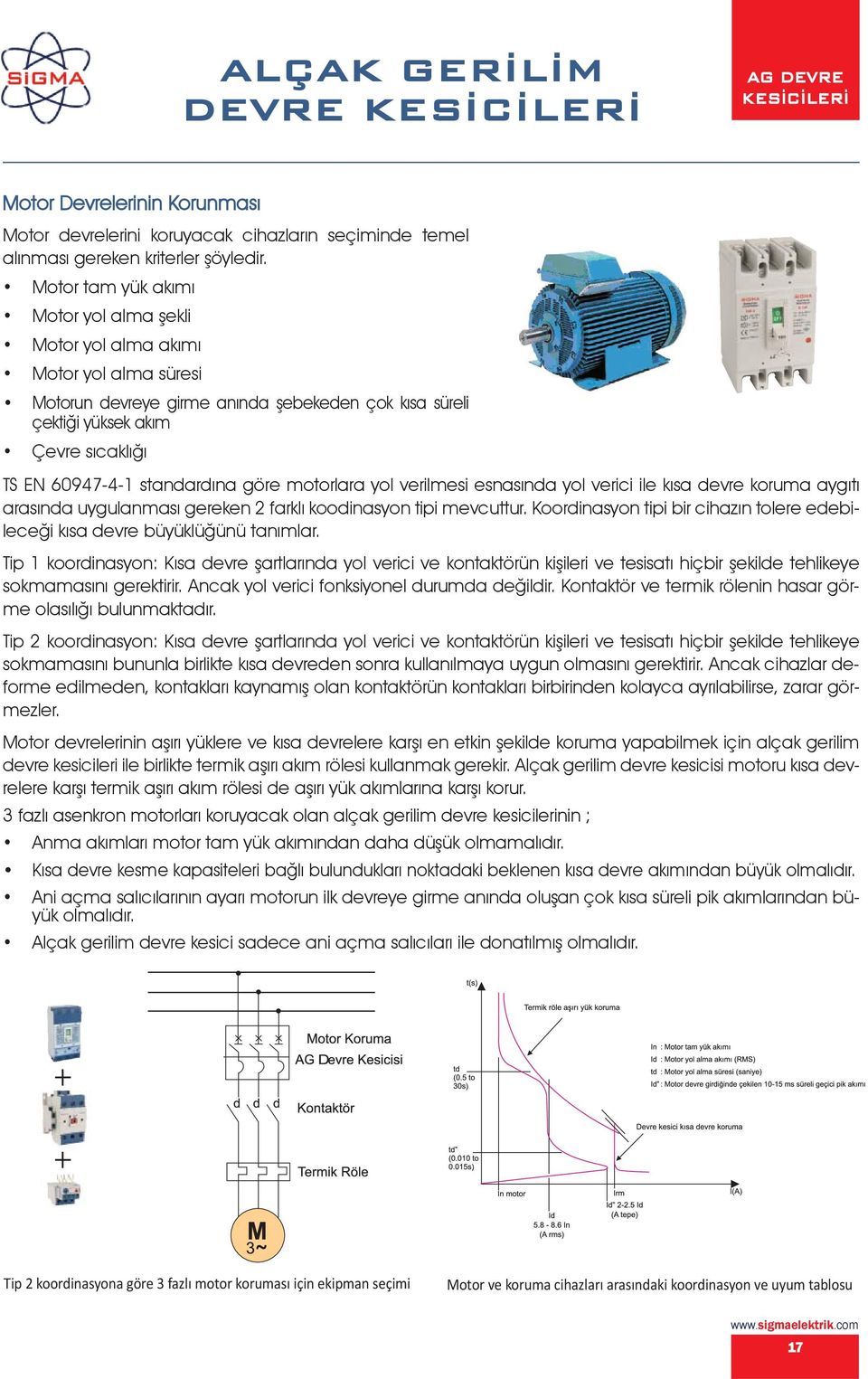standardına göre motorlara yol verilmesi esnasında yol verici ile kısa devre koruma aygıtı arasında uygulanması gereken 2 farklı koodinasyon tipi mevcuttur.