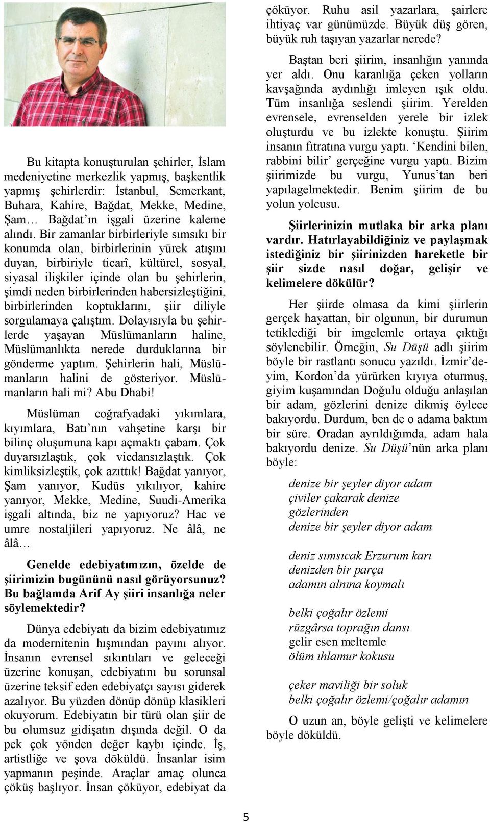 Bir zamanlar birbirleriyle sımsıkı bir konumda olan, birbirlerinin yürek atışını duyan, birbiriyle ticarî, kültürel, sosyal, siyasal ilişkiler içinde olan bu şehirlerin, şimdi neden birbirlerinden