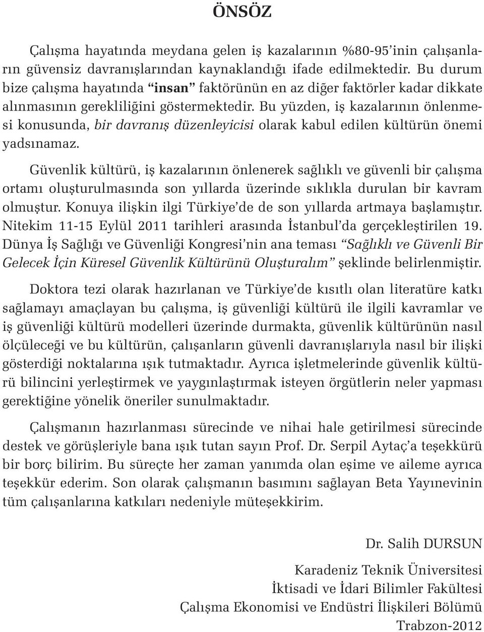 Bu yüzden, iş kazalarının önlenmesi konusunda, bir davranış düzenleyicisi olarak kabul edilen kültürün önemi yadsınamaz.