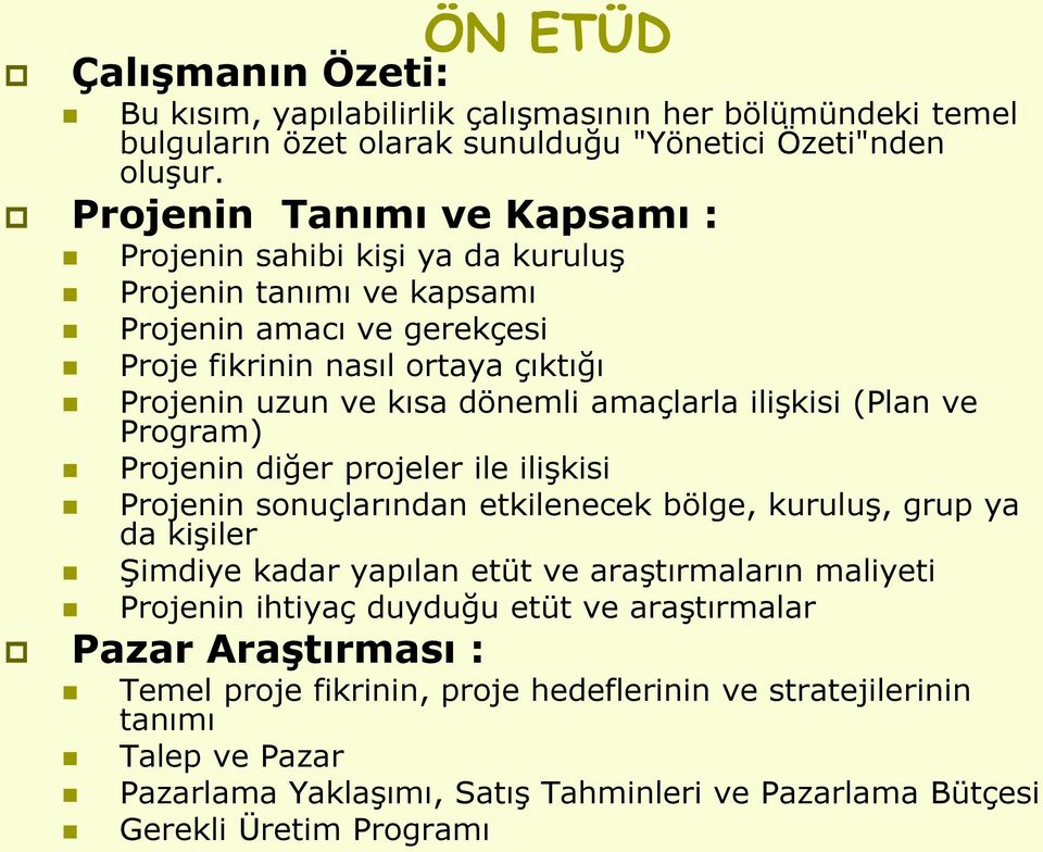 amaçlarla ilişkisi (Plan ve Program) Projenin diğer projeler ile ilişkisi Projenin sonuçlarından etkilenecek bölge, kuruluş, grup ya da kişiler Şimdiye kadar yapılan etüt ve araştırmaların