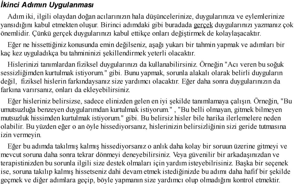 Eğer ne hissettiğiniz konusunda emin değilseniz, aşağı yukarı bir tahmin yapmak ve adımları bir kaç kez uyguladıkça bu tahmininizi şekillendirmek yeterli olacaktır.