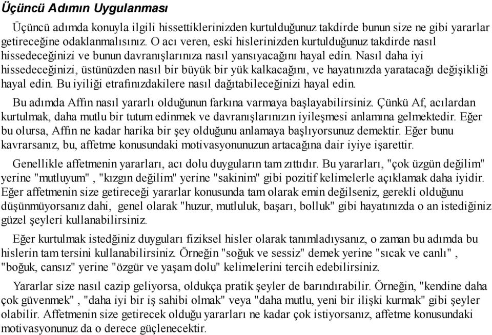 Nasıl daha iyi hissedeceğinizi, üstünüzden nasıl bir büyük bir yük kalkacağını, ve hayatınızda yaratacağı değişikliği hayal edin. Bu iyiliği etrafınızdakilere nasıl dağıtabileceğinizi hayal edin.