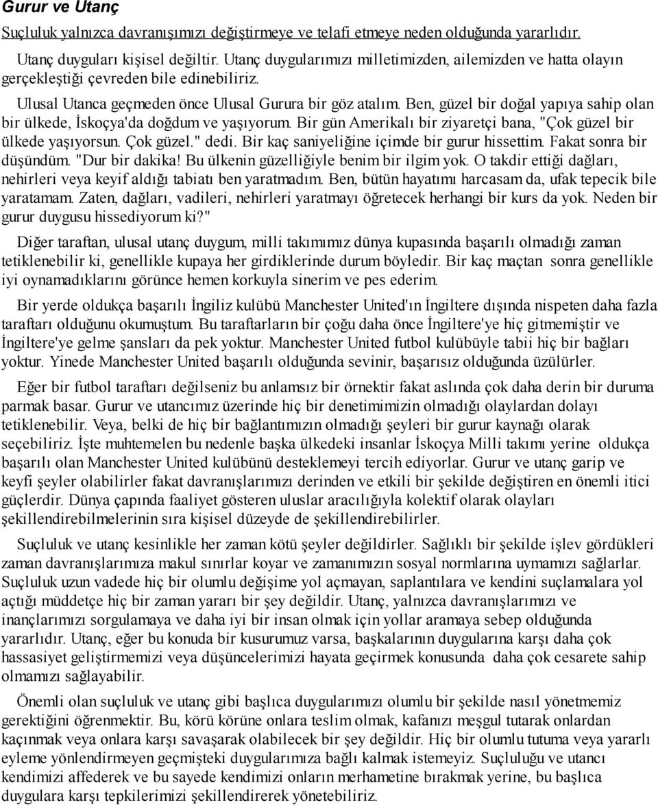 Ben, güzel bir doğal yapıya sahip olan bir ülkede, İskoçya'da doğdum ve yaşıyorum. Bir gün Amerikalı bir ziyaretçi bana, "Çok güzel bir ülkede yaşıyorsun. Çok güzel." dedi.