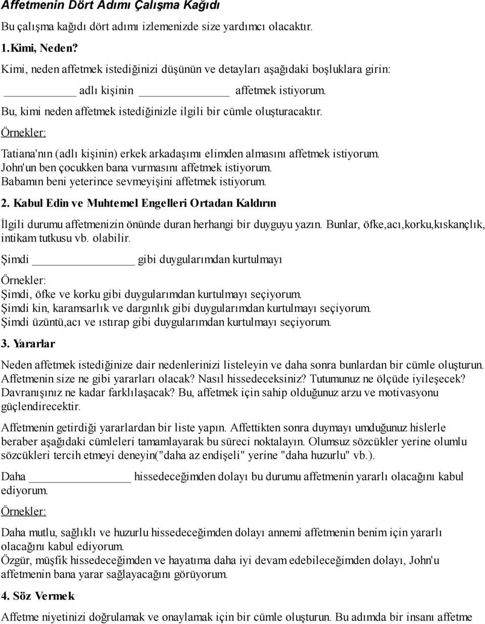 Örnekler: Tatiana'nın (adlı kişinin) erkek arkadaşımı elimden almasını affetmek istiyorum. John'un ben çocukken bana vurmasını affetmek istiyorum.