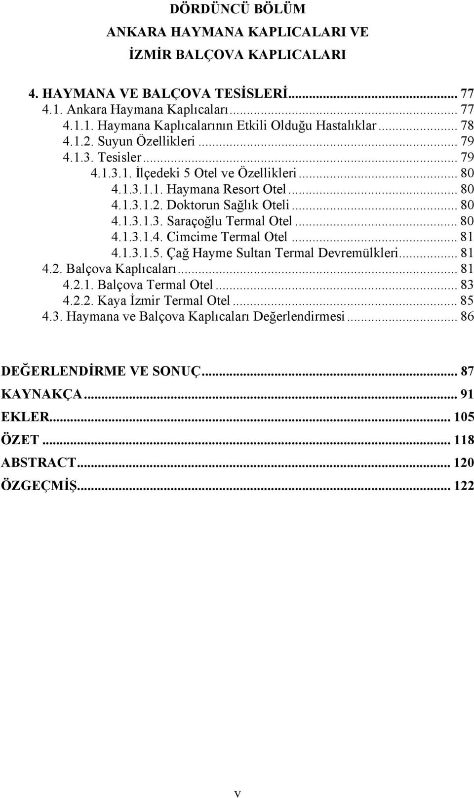 .. 80 4.1.3.1.4. Cimcime Termal Otel... 81 4.1.3.1.5. Çağ Hayme Sultan Termal Devremülkleri... 81 4.2. Balçova Kaplıcaları... 81 4.2.1. Balçova Termal Otel... 83 4.2.2. Kaya İzmir Termal Otel.