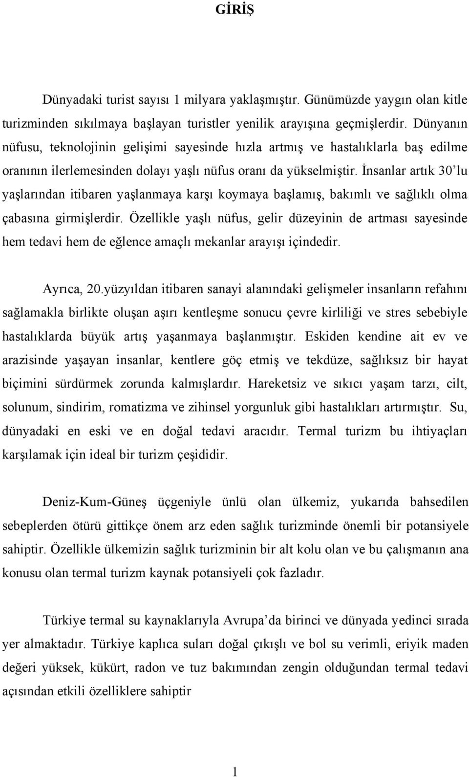 İnsanlar artık 30 lu yaşlarından itibaren yaşlanmaya karşı koymaya başlamış, bakımlı ve sağlıklı olma çabasına girmişlerdir.