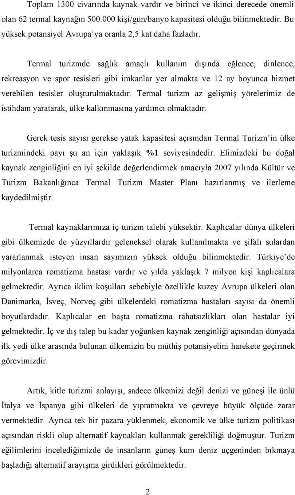 Termal turizmde sağlık amaçlı kullanım dışında eğlence, dinlence, rekreasyon ve spor tesisleri gibi imkanlar yer almakta ve 12 ay boyunca hizmet verebilen tesisler oluşturulmaktadır.