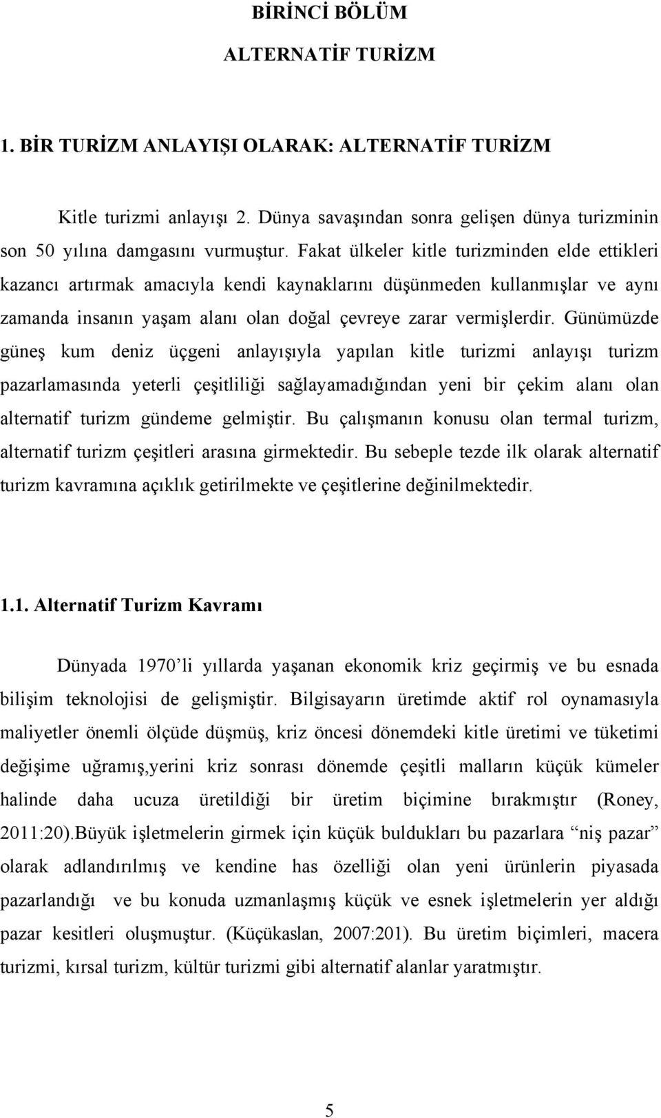 Günümüzde güneş kum deniz üçgeni anlayışıyla yapılan kitle turizmi anlayışı turizm pazarlamasında yeterli çeşitliliği sağlayamadığından yeni bir çekim alanı olan alternatif turizm gündeme gelmiştir.