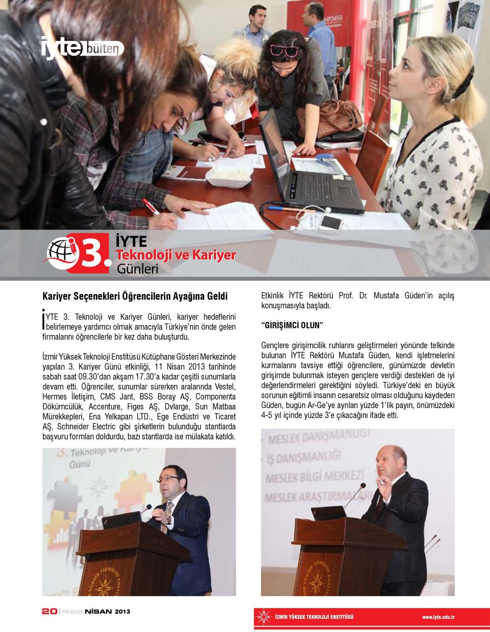 İzmir Yüksek Teknoloji Enstitüsü Kütüphane Gösteri Merkezinde yapılan 3. Kariyer Günü etkinliği, 11 Nisan 2013 tarihinde sabah saat 09.30 dan akşam 17.30 a kadar çeşitli sunumlarla devam etti.