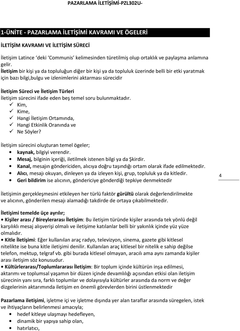 İletişim sürecini ifade eden beş temel soru bulunmaktadır. Kim, Kime, Hangi İletişim Ortamında, Hangi Etkinlik Oranında ve Ne Söyler?