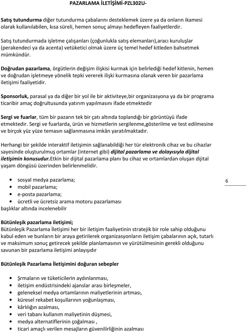 Doğrudan pazarlama, örgütlerin değişim ilişkisi kurmak için belirlediği hedef kitlenin, hemen ve doğrudan işletmeye yönelik tepki vererek ilişki kurmasına olanak veren bir pazarlama iletişimi