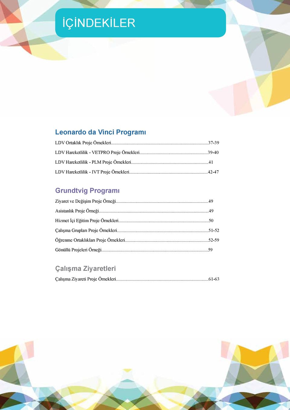 ..42-47 Grundtvig Programı Ziyaret ve Değişim Proje Örneği...49 Asistanlık Proje Örneği...49 Hizmet İçi Eğitim Proje Örnekleri.