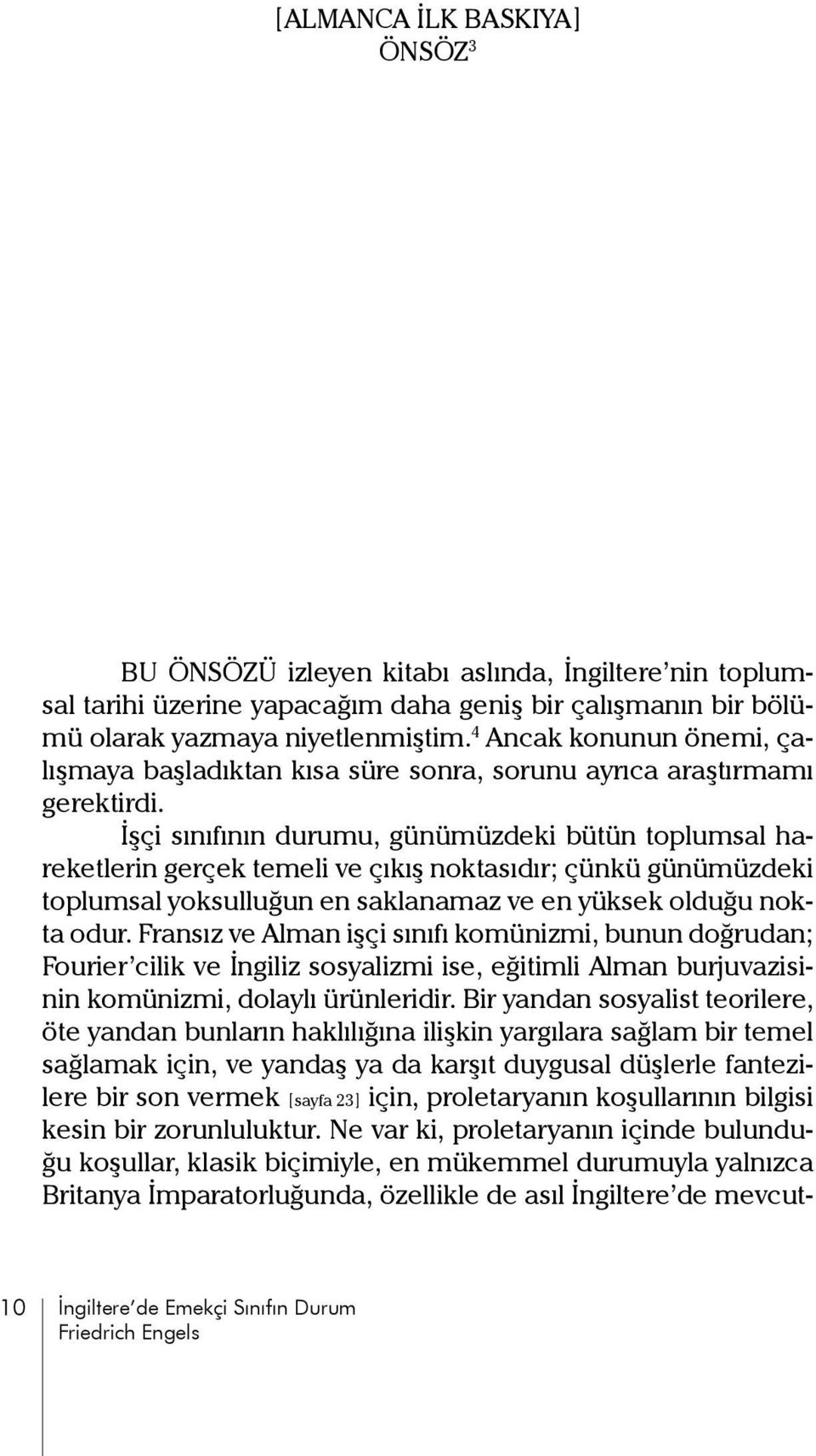 İşçi sınıfının durumu, günümüzdeki bütün toplumsal hareketlerin gerçek temeli ve çıkış noktasıdır; çünkü günümüzdeki toplumsal yoksulluğun en saklanamaz ve en yüksek olduğu nokta odur.