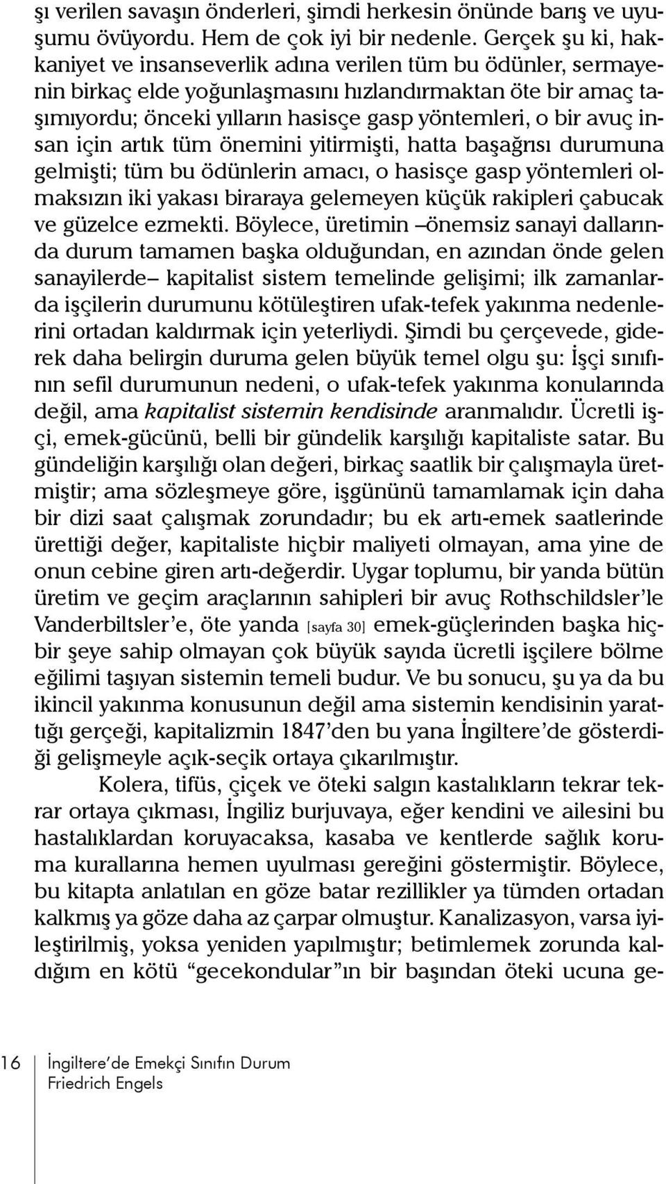 avuç insan için artık tüm önemini yitirmişti, hatta başağrısı durumuna gelmişti; tüm bu ödünlerin amacı, o hasisçe gasp yöntemleri olmaksızın iki yakası biraraya gelemeyen küçük rakipleri çabucak ve